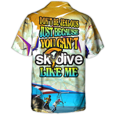 Skydive Don't Be Jealous Just Because You Can't Skydive Like Me - Hawaiian Shirt