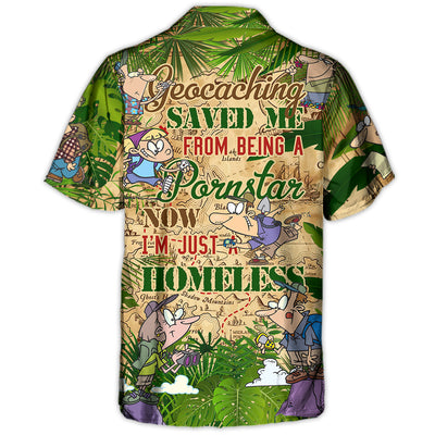 Geocaching Saved Me From Being A Pornstar Now I'm Just A Homeless - Hawaiian Shirt