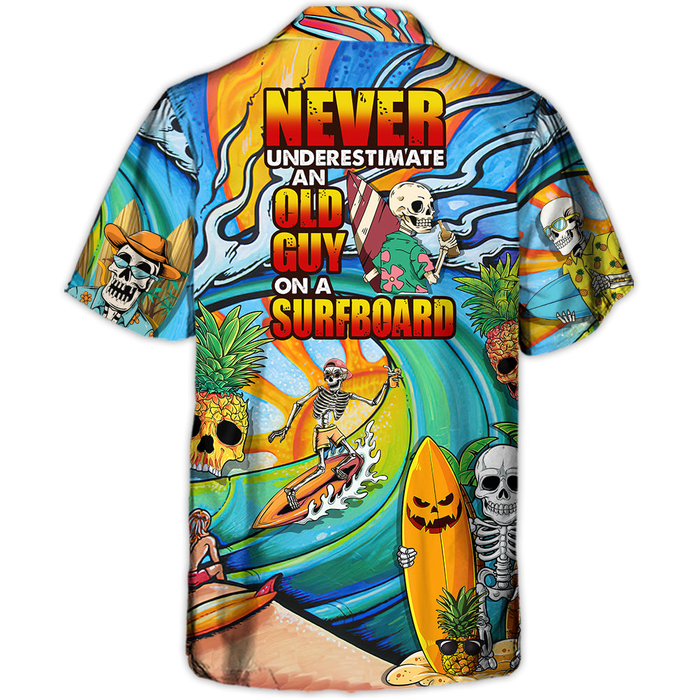 Surfing Funny Skeleton Never Underestimate An Old Guy On A Surfboard Surfing Lovers - Hawaiian Shirt