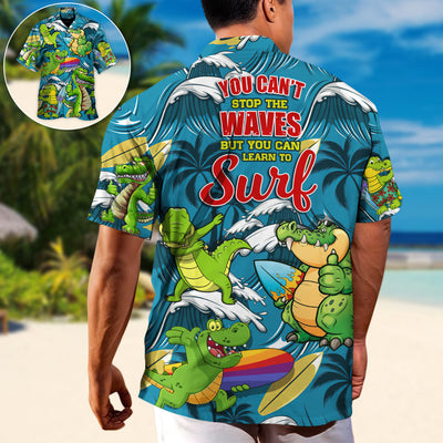 Surfing Funny Crocodile You Can't Stop The Waves But You Can Learn to Surf Lovers Surfing - Hawaiian Shirt