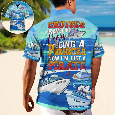 Cruises Saved Me From Being a Pornstar Funny Cruises Quote Gift Lover Beach - Hawaiian Shirt