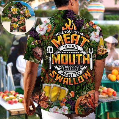 Barbecue Funny Once You Put My Meat In Your Mouth You're Going To Want To Swallow - Hawaiian Shirt