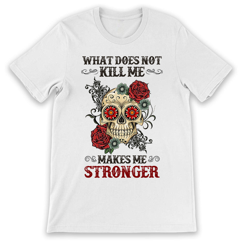 Sugar Skull What Does Not Kill Me Makes Me Stronger MDRZ2306001Y Light Classic T Shirt